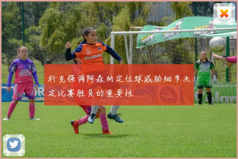 科克强调阿森纳定位球威胁细节决定比赛胜负的重要性